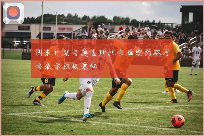 国米计划与奥古斯托会面续约双方均表示积极意向